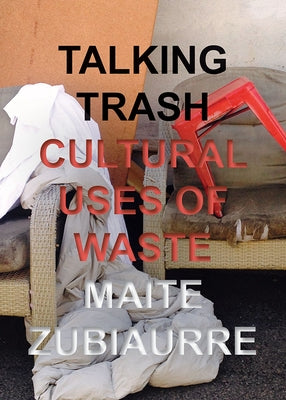 Talking Trash: Cultural Uses of Waste by Zubiaurre, Maite