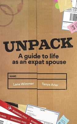 Unpack: A Guide to Life as an Expat Spouse by Wimmer, Lana