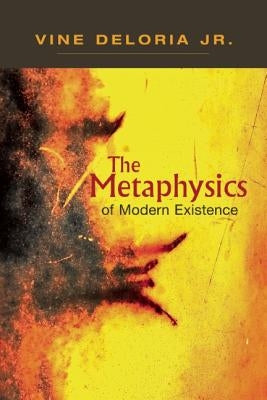 Metaphysics of Modern Existence by Deloria Jr, Vine