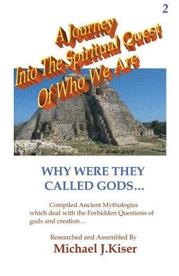 A Journey into the Spiritual Quest of Who We Are - Book 2 - Why Were they called Gods? by Kiser, Michael