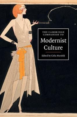 The Cambridge Companion to Modernist Culture by Marshik, Celia