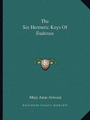 The Six Hermetic Keys of Eudoxus by Atwood, Mary Anne
