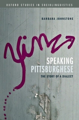 Speaking Pittsburghese: The Story of a Dialect by Johnstone, Barbara