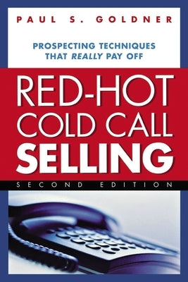 Red-Hot Cold Call Selling: Prospecting Techniques That Really Pay Off by Goldner, Paul S.