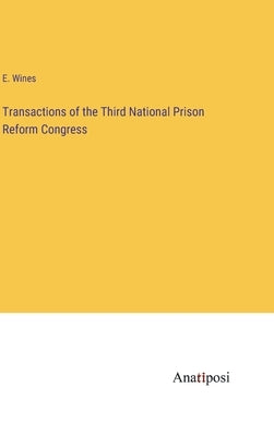 Transactions of the Third National Prison Reform Congress by Wines, E.