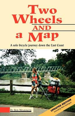 Two Wheels And A Map: A Solo Bicycle Journey Down The East Coast by Neubauer, Bob