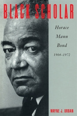 Black Scholar: Horace Mann Bond, 1904-1972 by Urban, Wayne J.