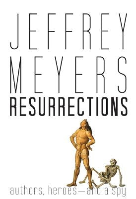 Resurrections: Authors, Heroes--And a Spy by Meyers, Jeffrey