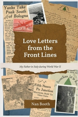 Love Letters from the Front Lines: My Father in Italy during World War II by Booth, Nan