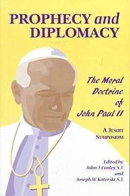 Prophecy and Diplomacy: The Moral Doctrine of John Paul II by Conley, John J.