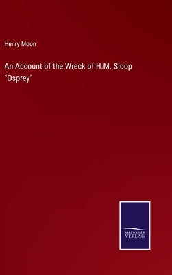 An Account of the Wreck of H.M. Sloop Osprey by Moon, Henry
