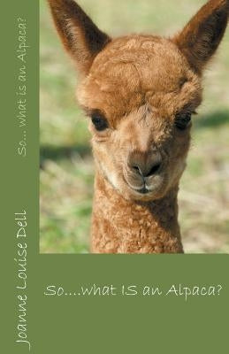 So ... what IS an alpaca? by Dell, Joanne Louise