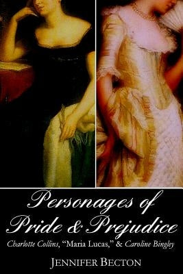 The Personages of Pride & Prejudice Collection: Charlotte Collins, Maria Lucas, and Caroline Bingley by Becton, Jennifer
