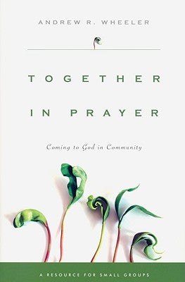 Together in Prayer: Coming to God in Community by Wheeler, Andrew R.