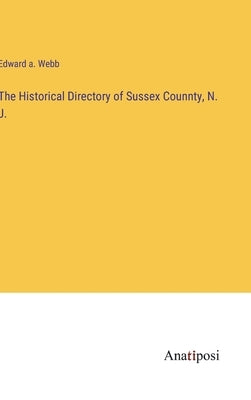 The Historical Directory of Sussex Counnty, N. J. by Webb, Edward A.