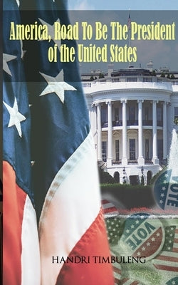 America, The Road To Be The President of The United States by Timbuleng, Handri