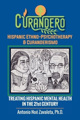 Curandero Hispanic Ethno-Psychotherapy & Curanderismo: Treating Hispanic Mental Health in the 21St Century by Zavaleta Ph. D., Antonio No&#233;