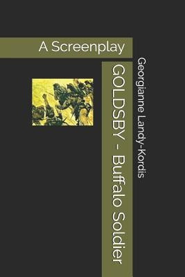 GOLDSBY - Buffalo Soldier: A Screenplay Based on Fred Staff's novel "Sergeant Goldsby and the 10th Cavalry" by Landy-Kordis, Georgianne