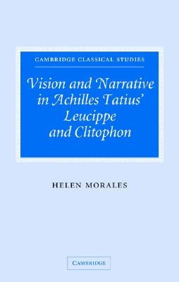 Vision and Narrative in Achilles Tatius' Leucippe and Clitophon by Morales, Helen