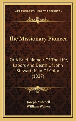The Missionary Pioneer: Or a Brief Memoir of the Life, Labors and Death of John Stewart; Man of Color (1827) by Mitchell, Joseph
