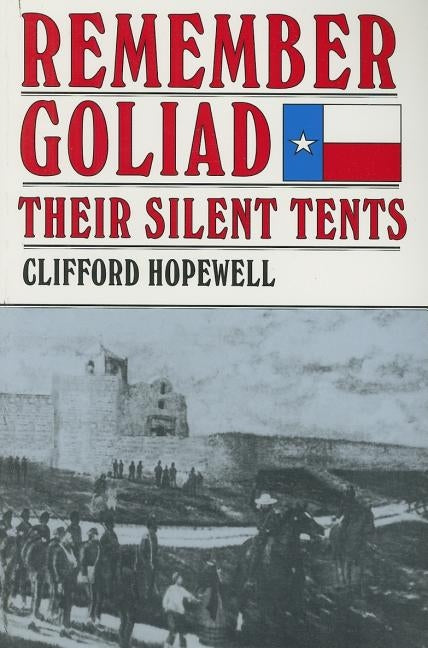 Remember Goliad: Their Silent Tents by Hopewell, Clifford