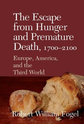 The Escape from Hunger and Premature Death, 1700 2100: Europe, America, and the Third World by Fogel, Robert William