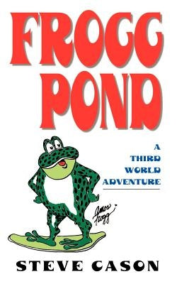 Frogg Pond: A Third World Adventure by Cason, Steve