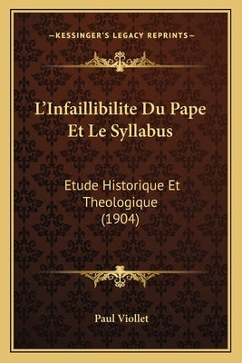 L'Infaillibilite Du Pape Et Le Syllabus: Etude Historique Et Theologique (1904) by Viollet, Paul