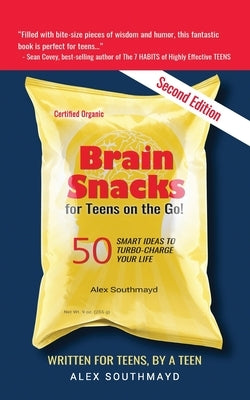 Brain Snacks for Teens on the Go! Second Edition: 50 Smart Ideas To Turbo-Charge Your Life by Southmayd, Alex