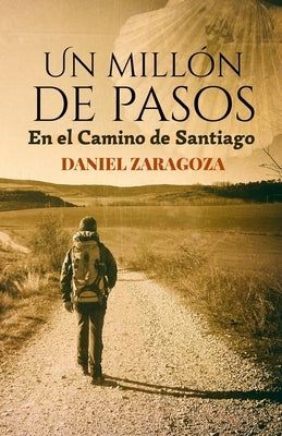 Un millón de pasos: Novela ambientada en el Camino de Santiago by Zaragoza, Daniel