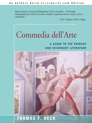 Commedia Dell'arte: A Guide to the Primary and Secondary Literature by Heck, Thomas F.