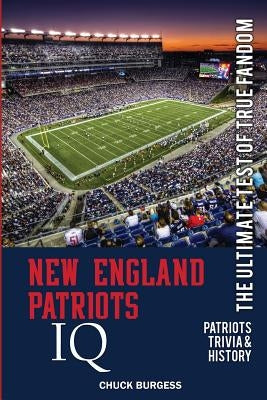New England Patriots IQ: The Ultimate Test of True Fandom (History & Trivia) by Black Mesa Publishing