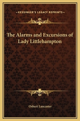The Alarms and Excursions of Lady Littlehampton by Lancaster, Osbert