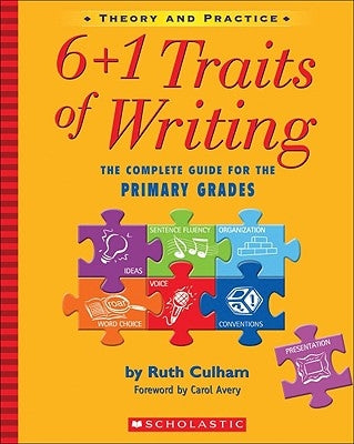 6+1 Traits of Writing: The Complete Guide for the Primary Grades; Theory and Practice by Culham, Ruth