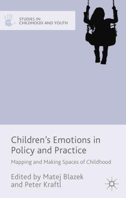 Children's Emotions in Policy and Practice: Mapping and Making Spaces of Childhood by Kraftl, Peter