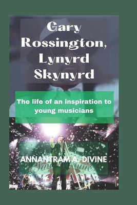 Gary Rossington, Lynyrd Skynyrd: The life of an inspiration to young musicians by Annantram, Divine