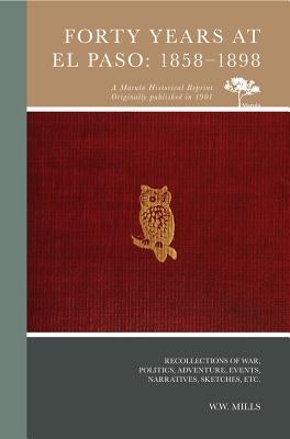 Forty Years at El Paso: 1858-1898 by Mills, W. W.