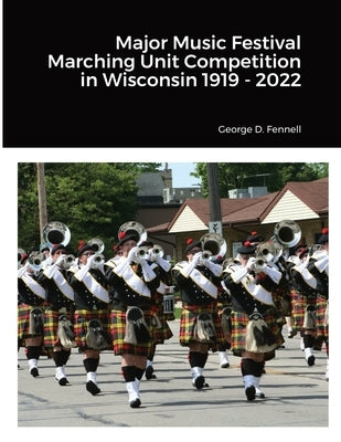 Major Music Festival Marching Unit Competition in Wisconsin 1919 - 2022 by Fennell, George D.