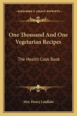 One Thousand and One Vegetarian Recipes: The Health Cook Book by Lindlahr, Mrs Henry