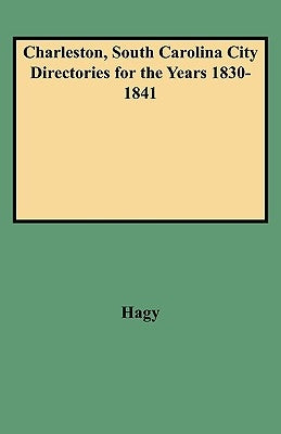 Charleston, South Carolina City Directories for the Years 1830-1841 by Hagy, James William