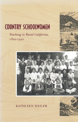 Country Schoolwomen: Teaching in Rural California, 1850-1950 by Weiler, Kathleen