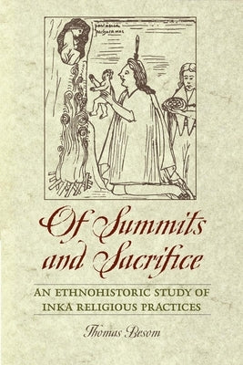 Of Summits and Sacrifice: An Ethnohistoric Study of Inka Religious Practices by Besom, Thomas