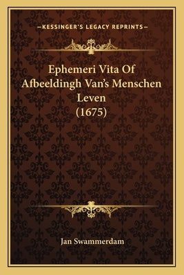 Ephemeri Vita Of Afbeeldingh Van's Menschen Leven (1675) by Swammerdam, Jan
