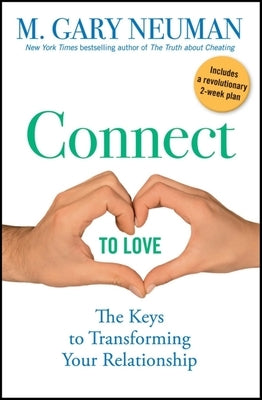 Connect to Love: The Keys to Transforming Your Relationship by Neuman, M. Gary
