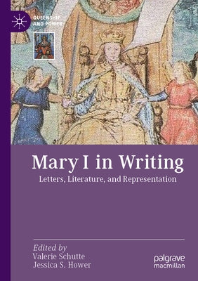 Mary I in Writing: Letters, Literature, and Representation by Schutte, Valerie