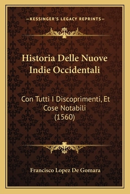 Historia Delle Nuove Indie Occidentali: Con Tutti I Discoprimenti, Et Cose Notabili (1560) by Gomara, Francisco Lopez De