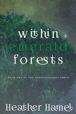 Within Emerald Forests: Book 1 of the Cryptozoology Series by Hamel, Heather