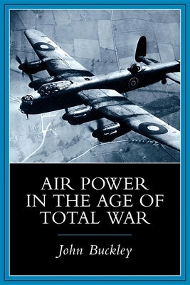 Air Power in the Age of Total War by Buckley, John J.
