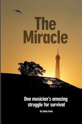 The Miracle: One Musician's Amazing Struggle For Survival: One Musician's Amazing Struggle For Survival by Poole, Shelly