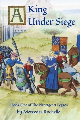 A King Under Siege: Book One of The Plantagenet Legacy by Rochelle, Mercedes